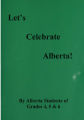 Let's Celebrate Alberta! By Alberta Students of Grades 4, 5 & 6 